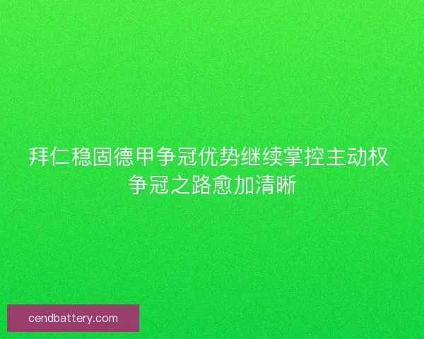 拜仁稳固德甲争冠优势继续掌控主动权 争冠之路愈加清晰