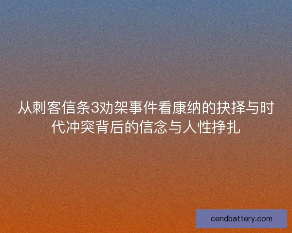 从刺客信条3劝架事件看康纳的抉择与时代冲突背后的信念与人性挣扎